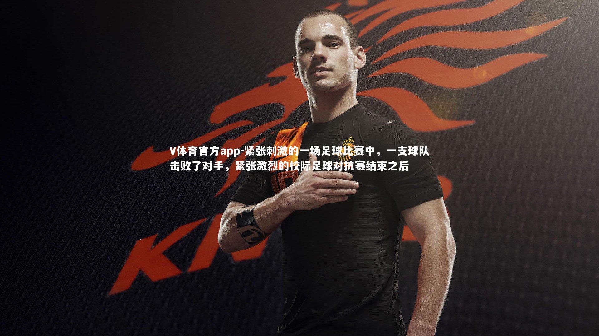 V体育官方app-紧张刺激的一场足球比赛中，一支球队击败了对手，紧张激烈的校际足球对抗赛结束之后