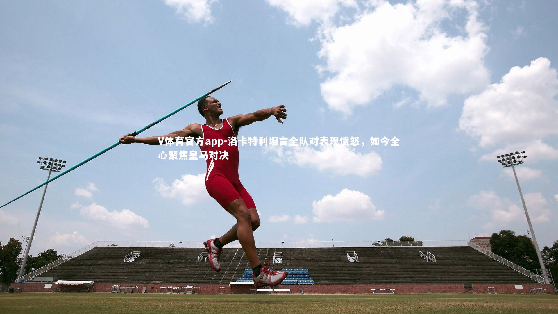 洛卡特利坦言全队对表现愤怒，如今全心聚焦皇马对决