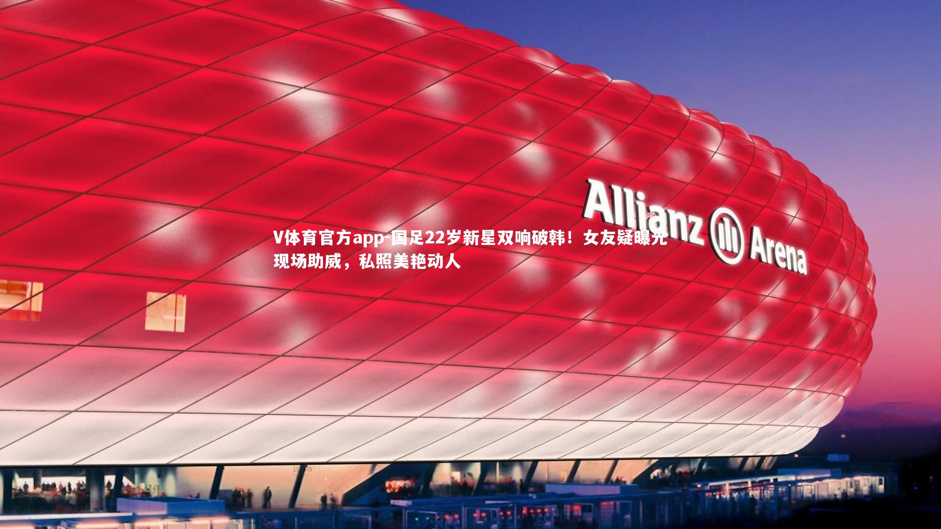 V体育官方app-国足22岁新星双响破韩！女友疑曝光现场助威，私照美艳动人